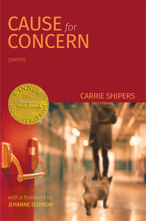 Cause for Concern - Poems by Carrie Shipers (Winner - 2014 Able Muse Book Award)