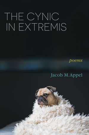 The Cynic in Extremis - Poems by Jacob M. Appel