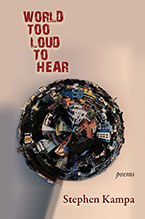 World Too Loud to Hear - Poems by Stephen Kampa